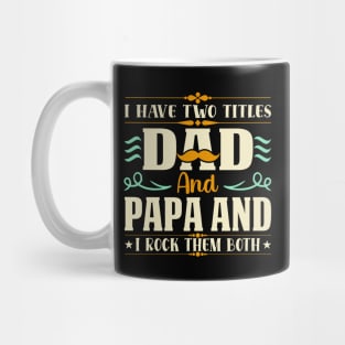 I have two titles dad and papa and i rock them both Mug